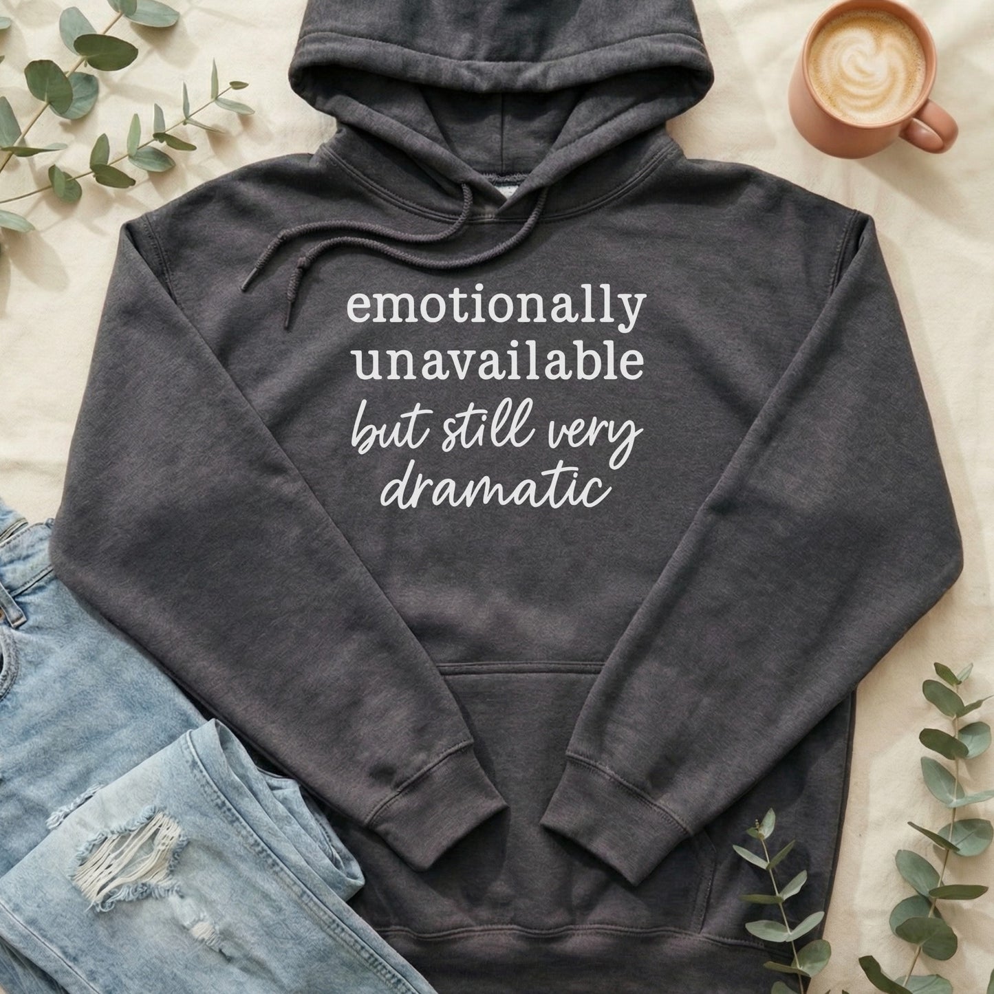 Emotionally Unavailable but Still Dramatic Hoodie