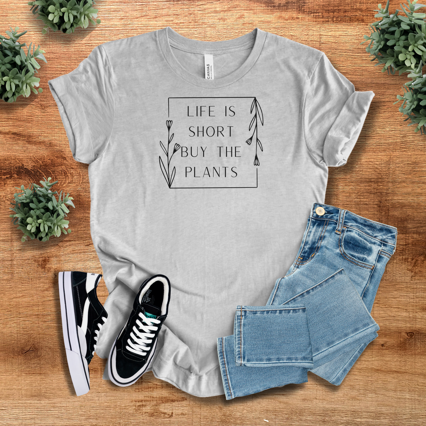 Life is Short Buy the Plants