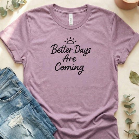 Better Days Are Coming Inspirational Shirt