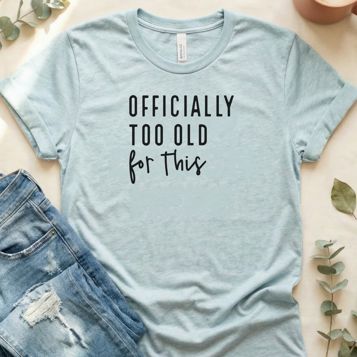 Officially Too Old For This Funny Graphic T-Shirt