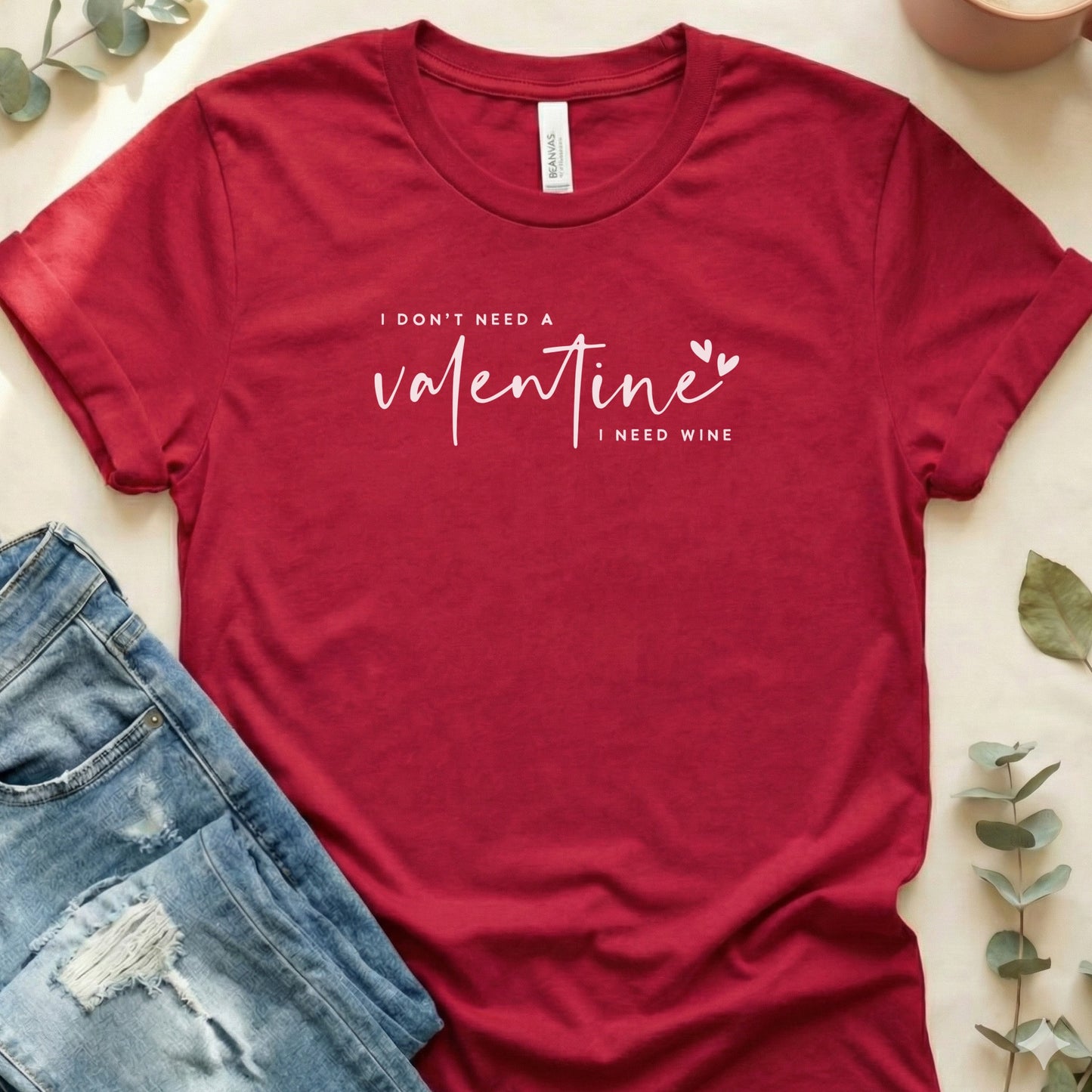 I Don't Need a Valentine I Need Wine T-shirt
