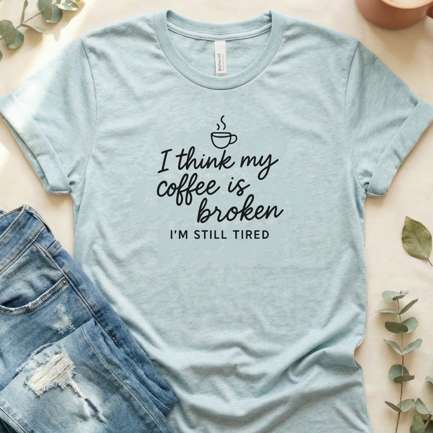 I Think My Coffee Is Broken I'm Still Tired T-shirt