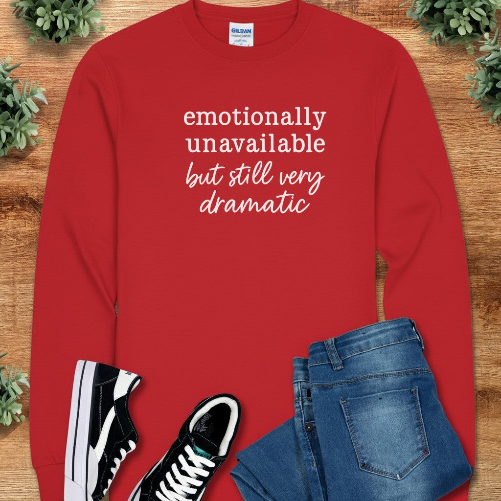 Emotionally Unavailable but Still Very Dramatic Long Sleeve Tee