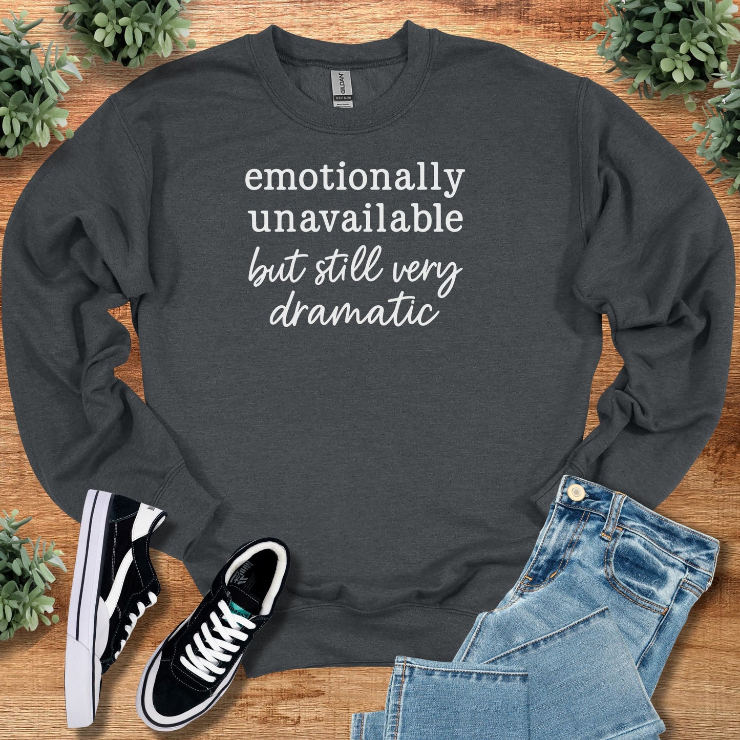 Emotionally Unavailable but Still Very Dramatic Sweatshirt