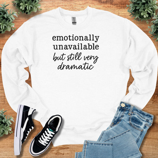 Emotionally Unavailable but Still Very Dramatic Sweatshirt