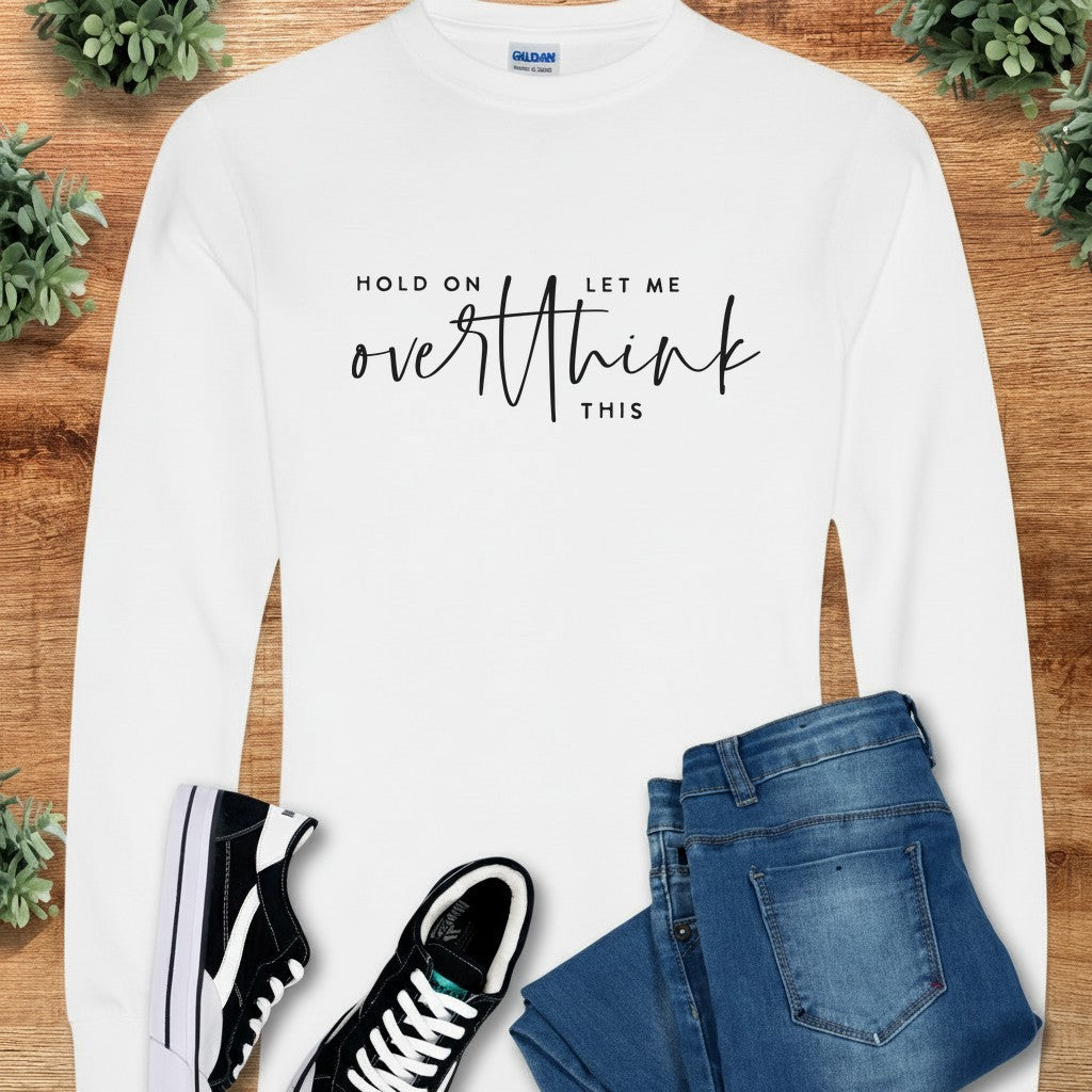Hold on Let Me Overthink This Long Sleeve Tee