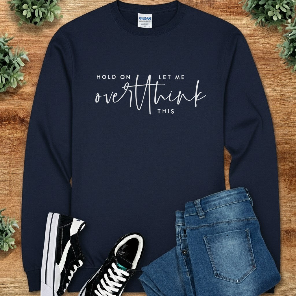 Hold on Let Me Overthink This Long Sleeve Tee