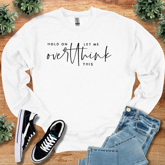 Hold on Let Me Overthink This Sweatshirt