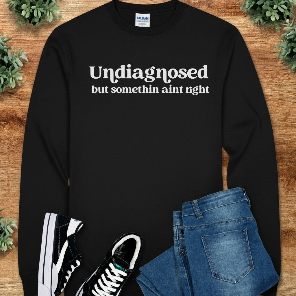 Undiagnosed but Somethin Ain't Right Long Sleeve Tee
