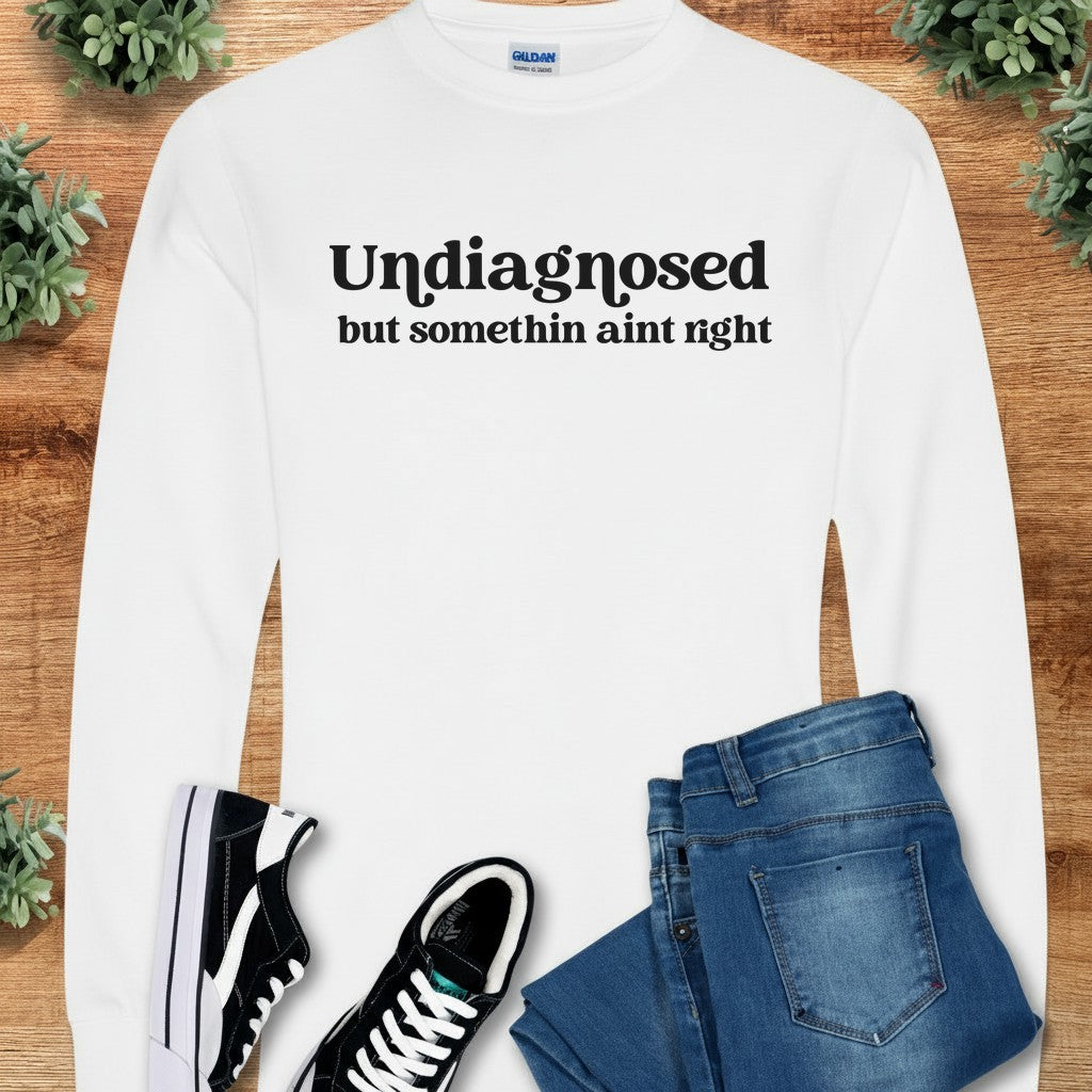 Undiagnosed but Somethin Ain't Right Long Sleeve Tee
