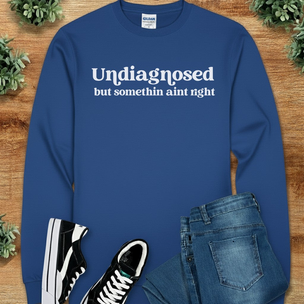 Undiagnosed but Somethin Ain't Right Long Sleeve Tee