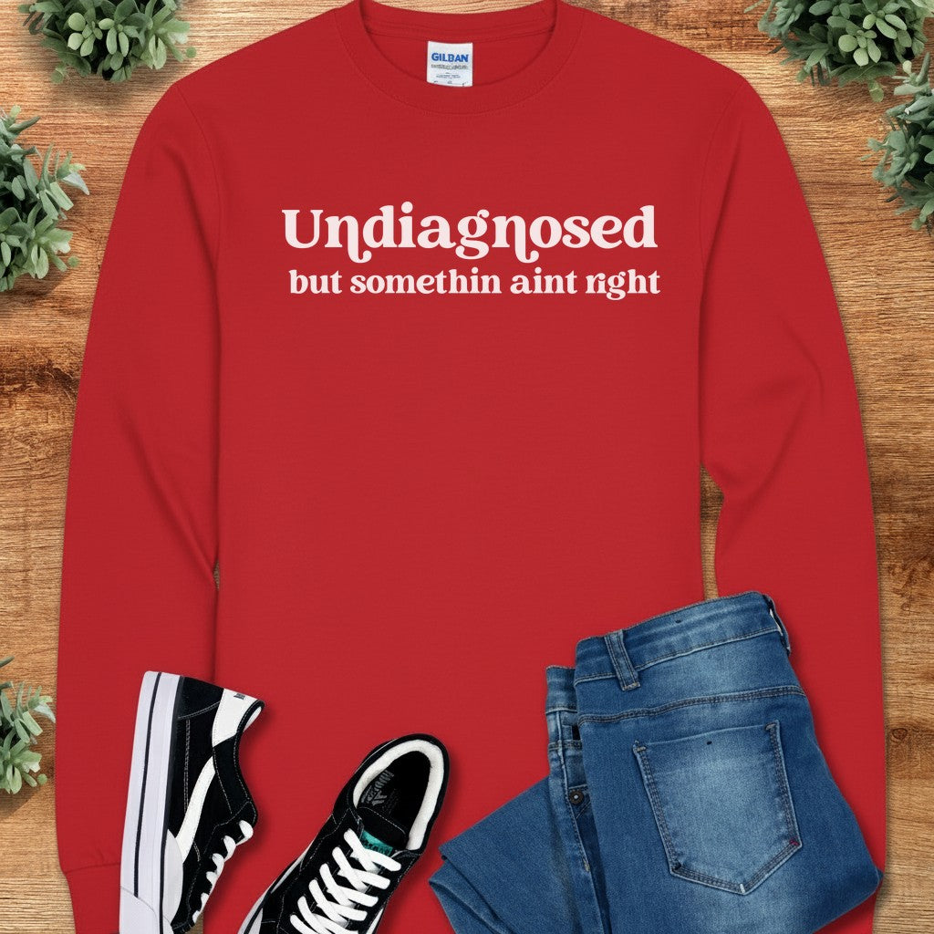 Undiagnosed but Somethin Ain't Right Long Sleeve Tee