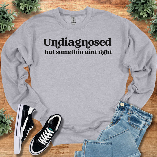 Undiagnosed but Somethin Ain't Right Sweatshirt
