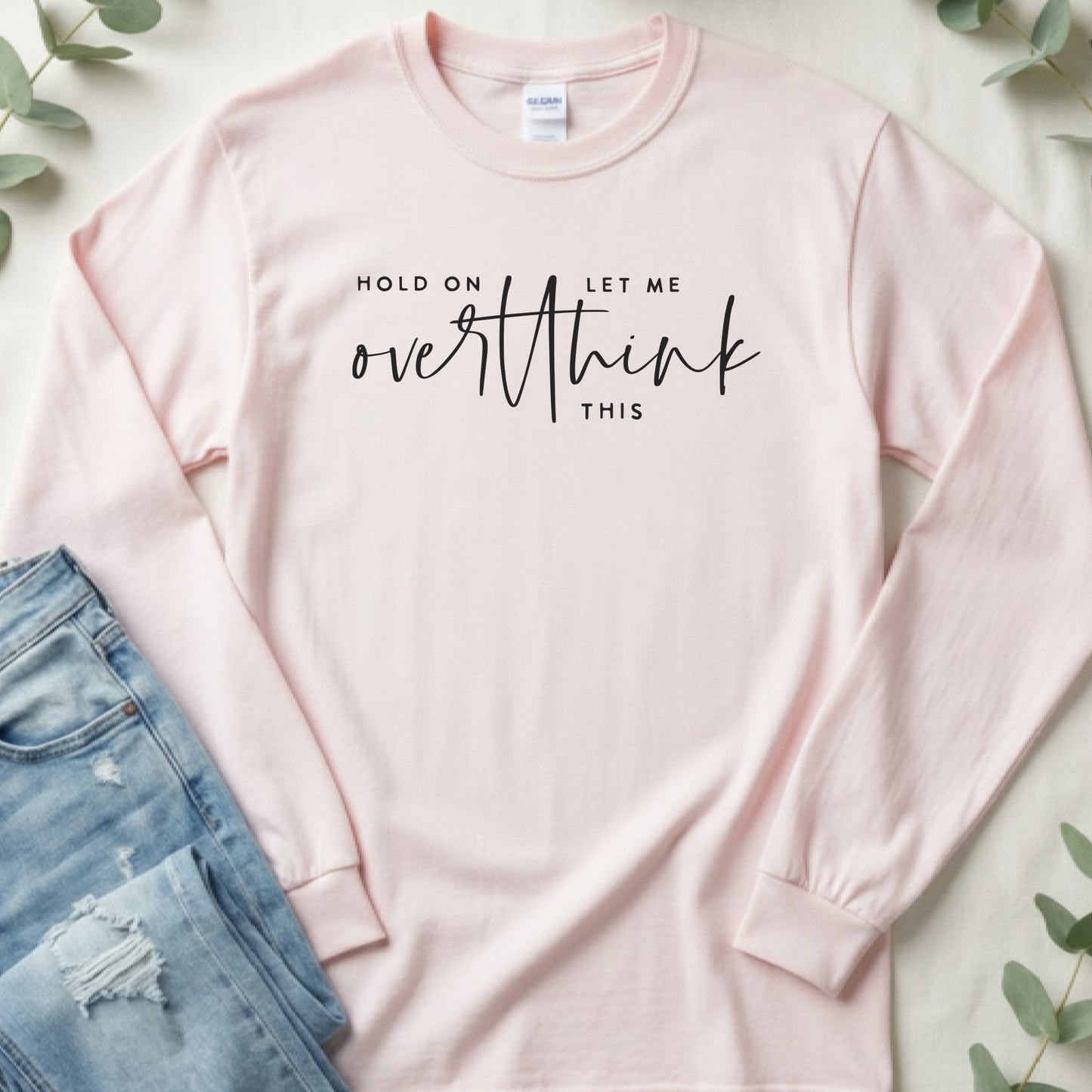 Hold on Let Me Overthink This Long Sleeve Tee
