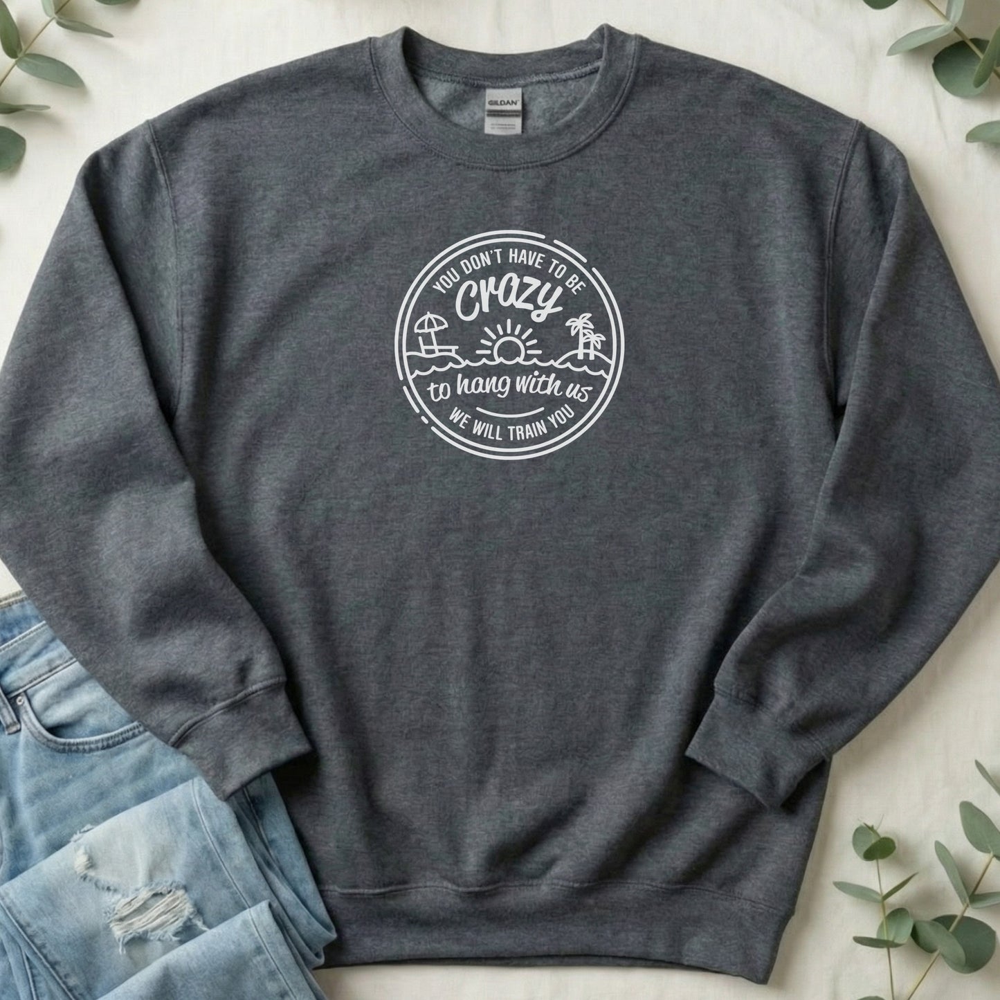 You Don't Have to be Crazy - Sweatshirt