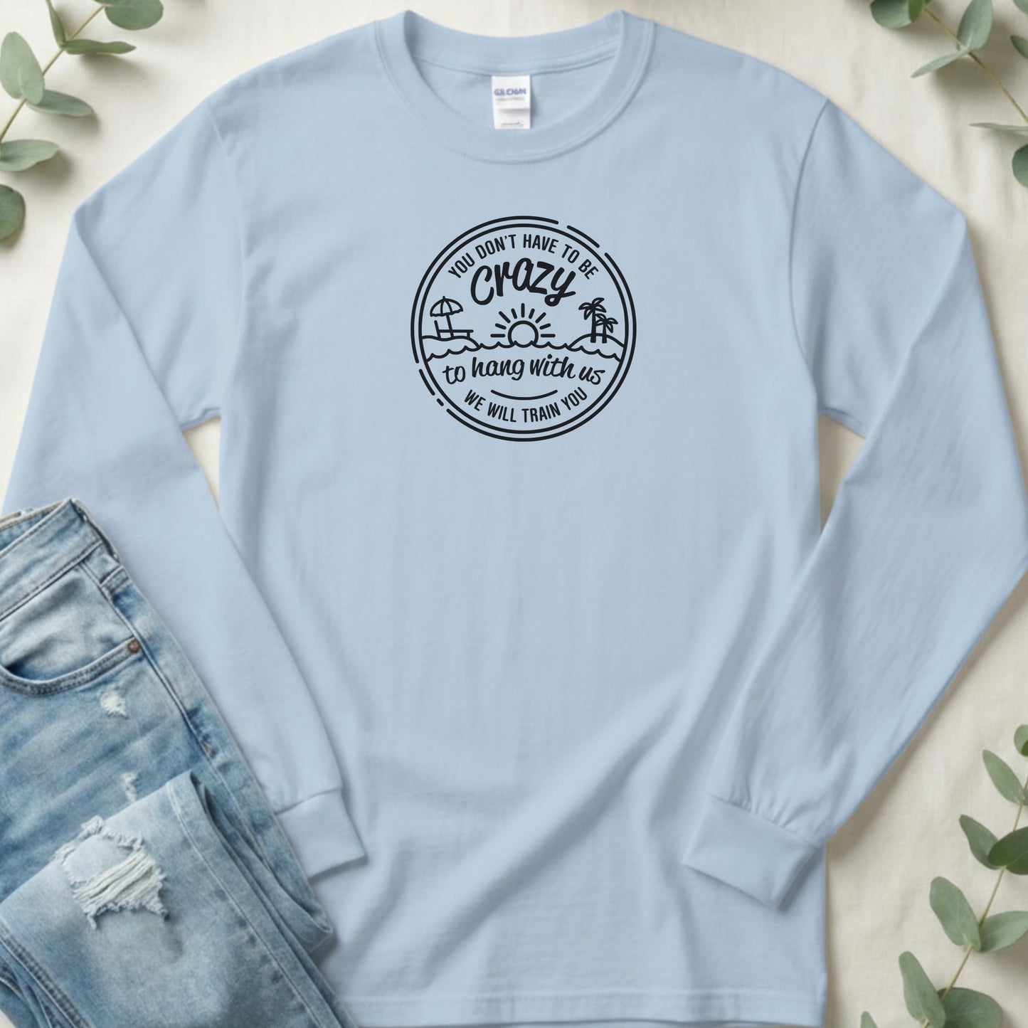 You Don't Have to be Crazy - Long Sleeve