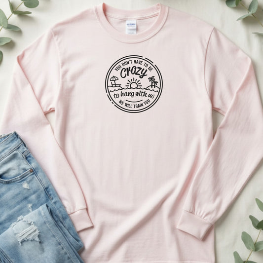 You Don't Have to be Crazy - Long Sleeve