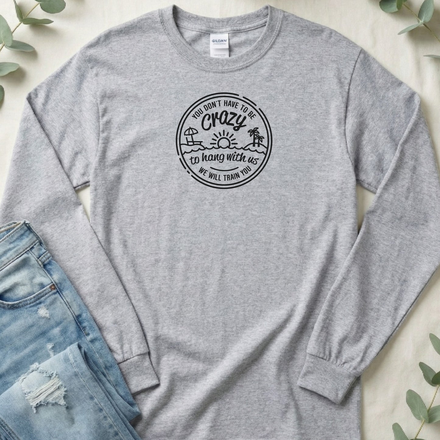 You Don't Have to be Crazy - Long Sleeve