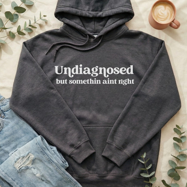 Undiagnosed but Somethin Ain't Right Hoodie