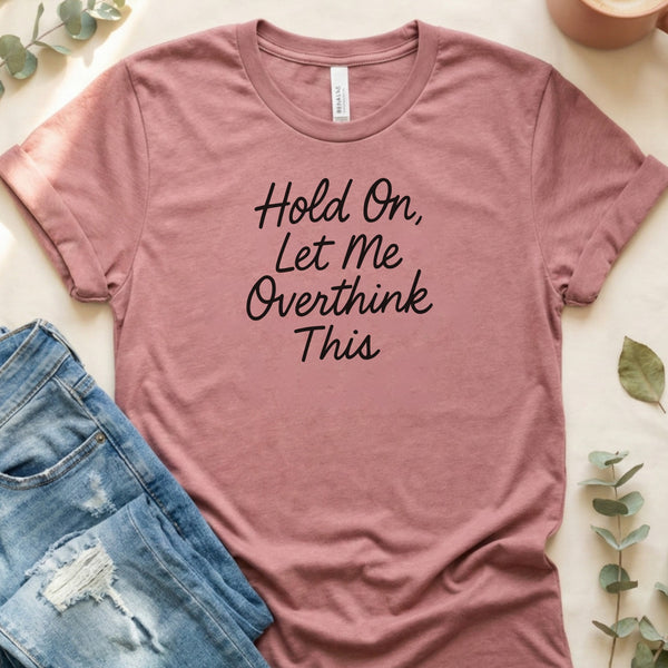 Hold On Let Me Overthink This Funny Slogan T-Shirt