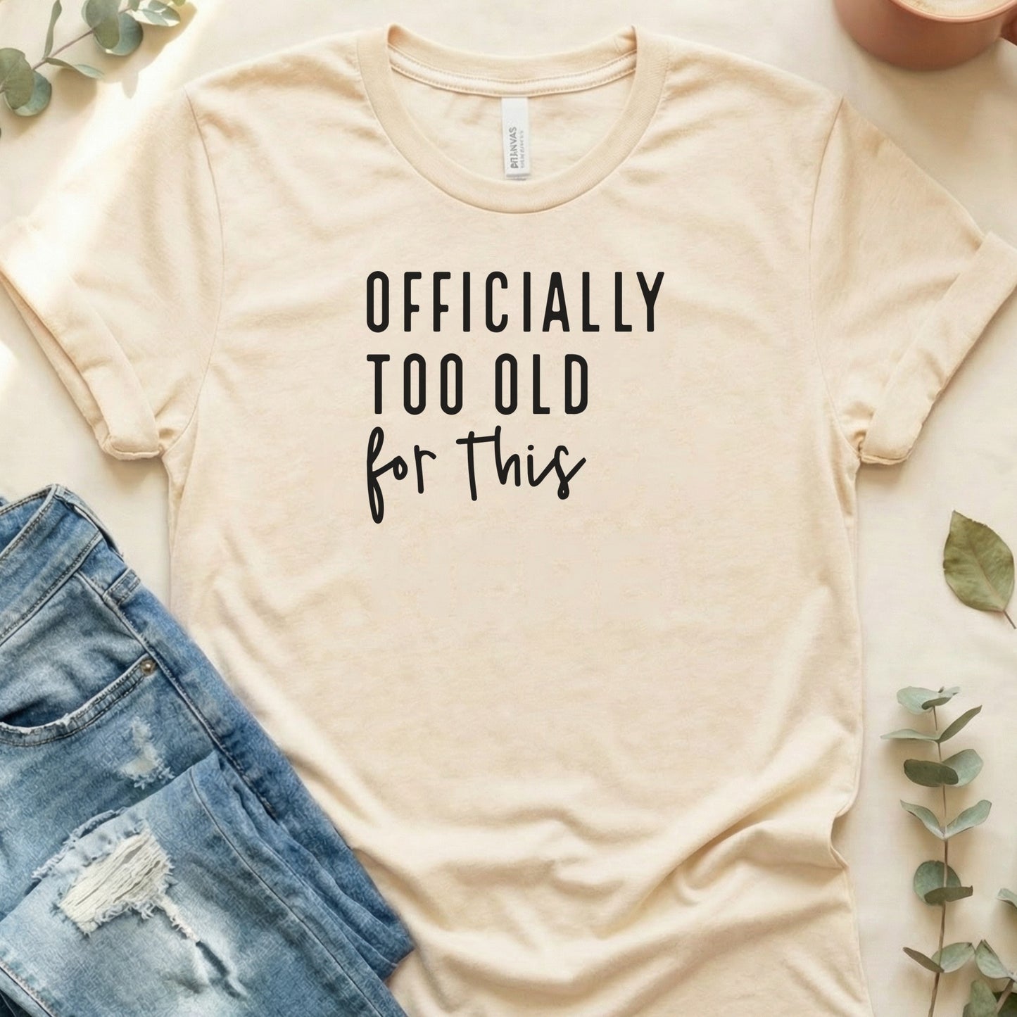 Officially Too Old For This Graphic Tee Shirt