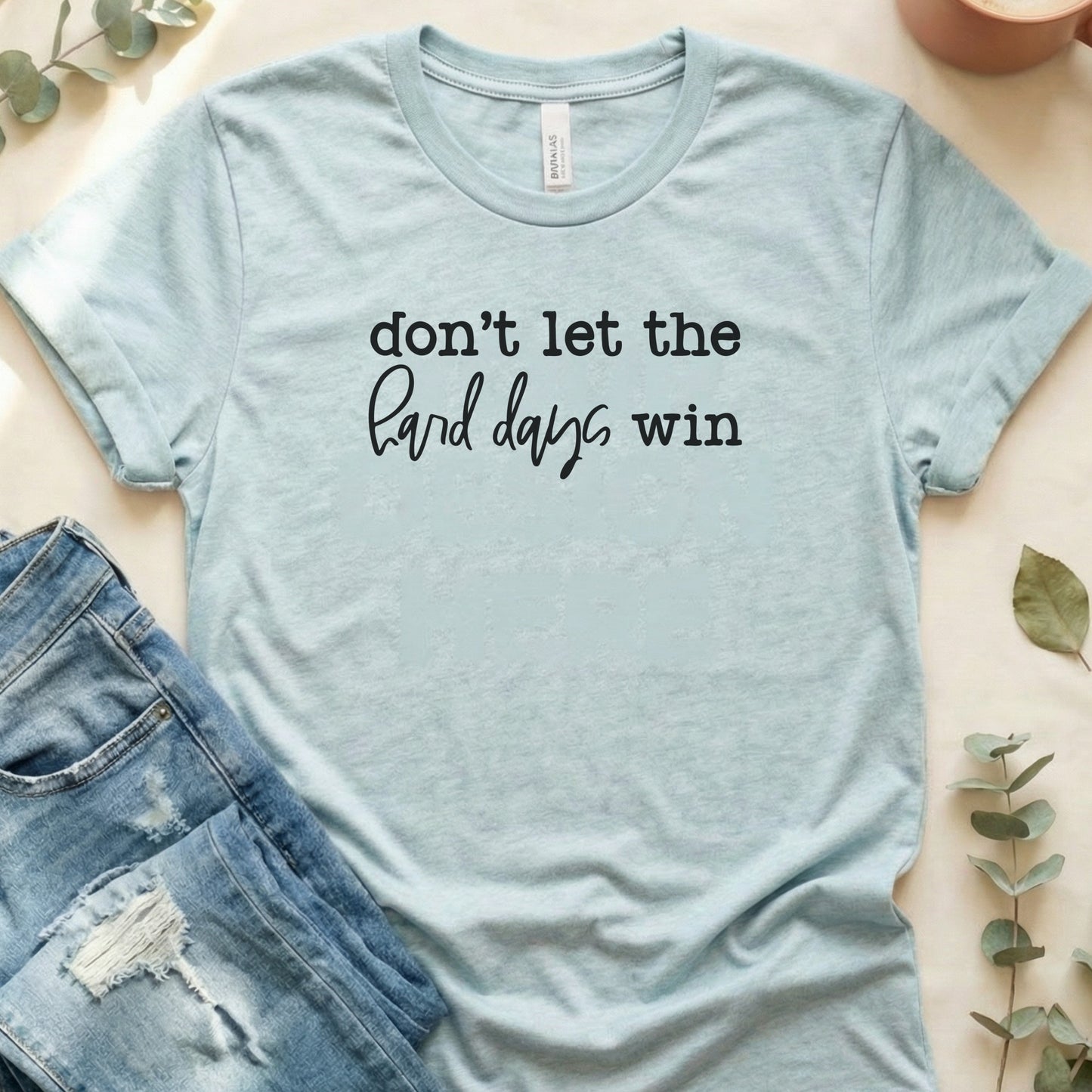Don't Let the Hard Days Win Bold Statement T-Shirt