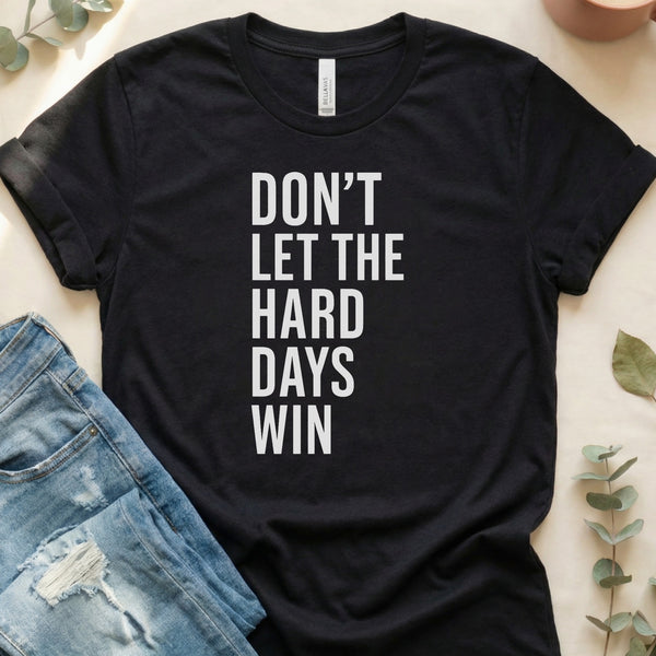 Don't Let The Hard Days Win Motivational Quote T-Shirt