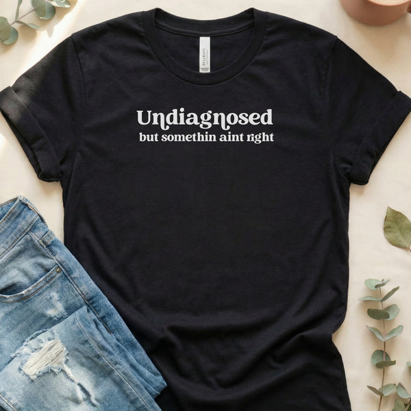 Undiagnosed But Somethin Aint Right Funny T-Shirt
