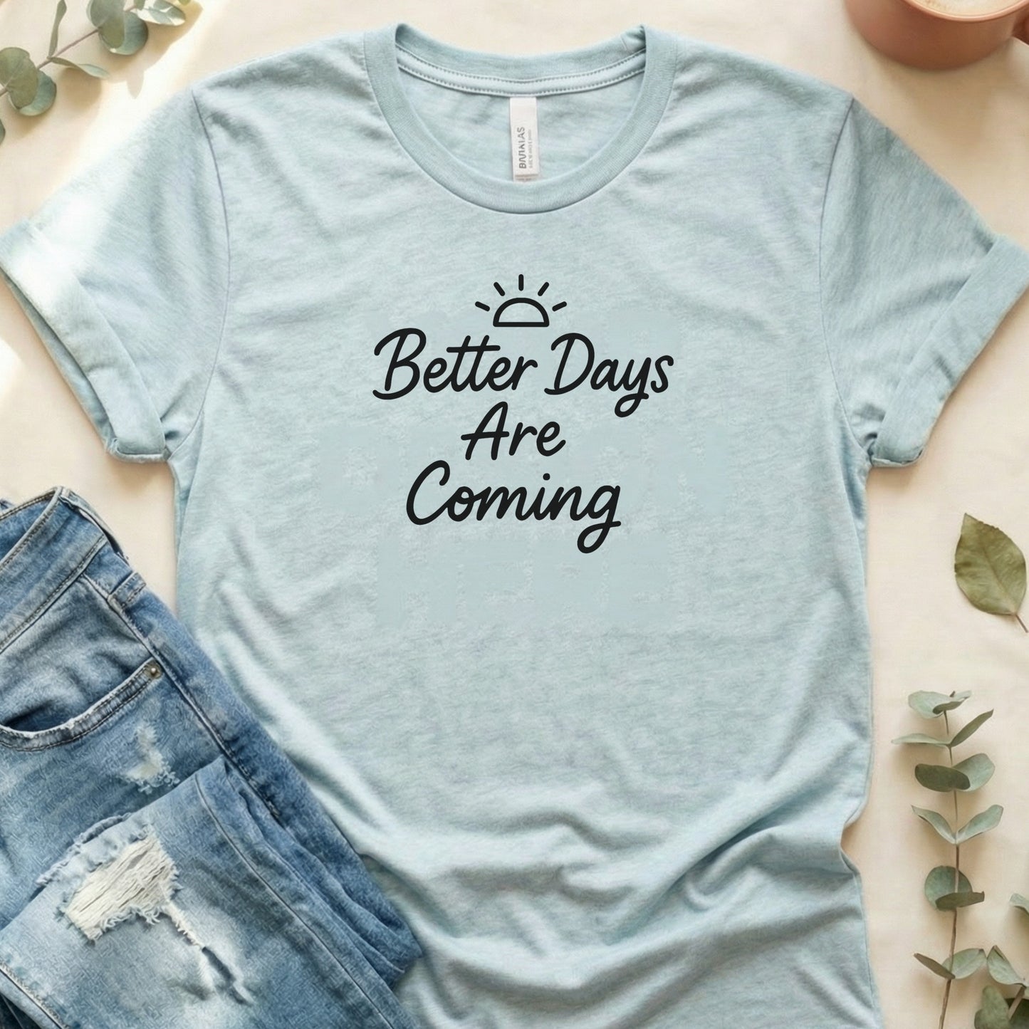 Better Days Are Coming Inspirational T shirt