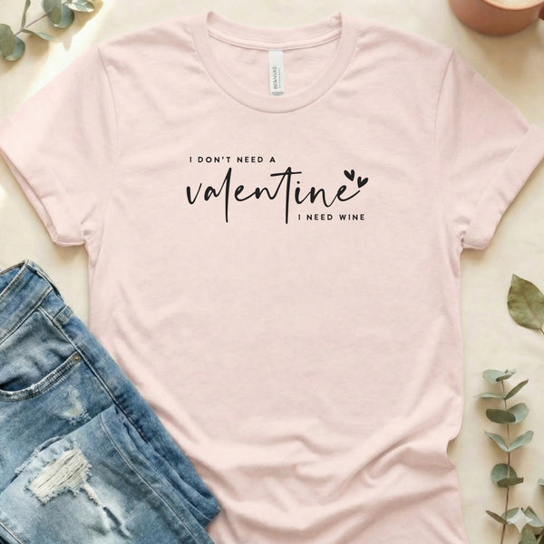 I Don't Need a Valentine I Need Wine Funny T-Shirt