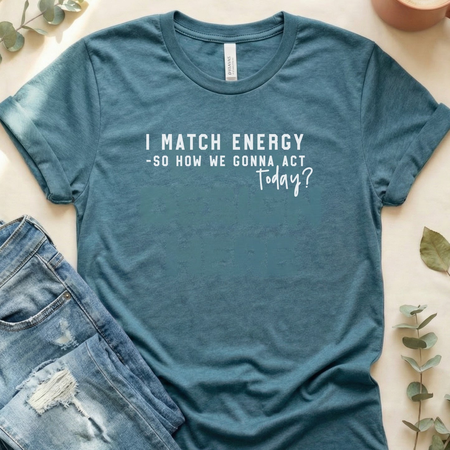 I Match Energy So How We Gonna Act Today T-shirt