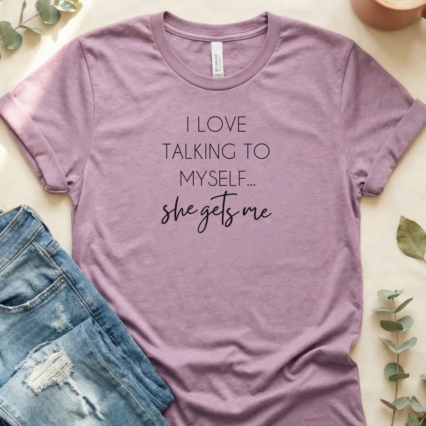I Love Talking To Myself She Gets Me T-Shirt