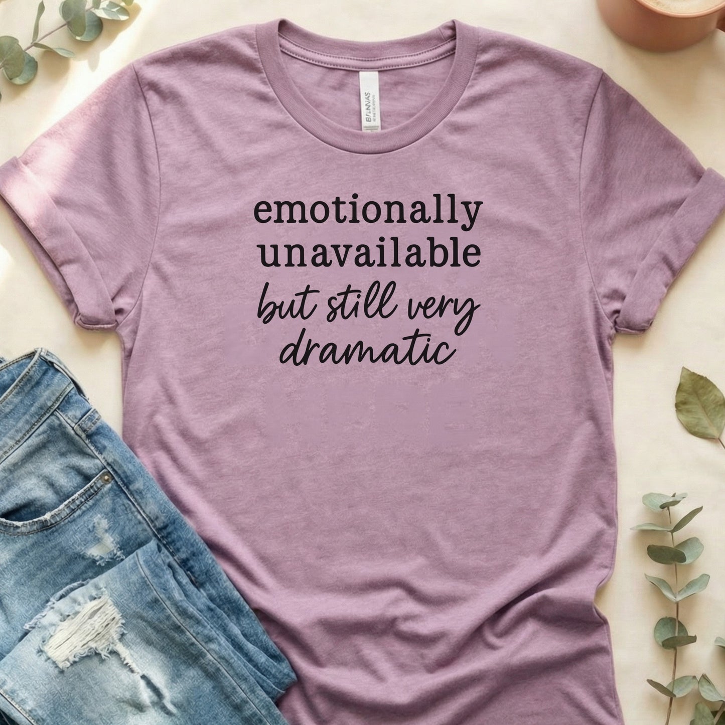 Emotionally Unavailable But Still Very Dramatic Shirt