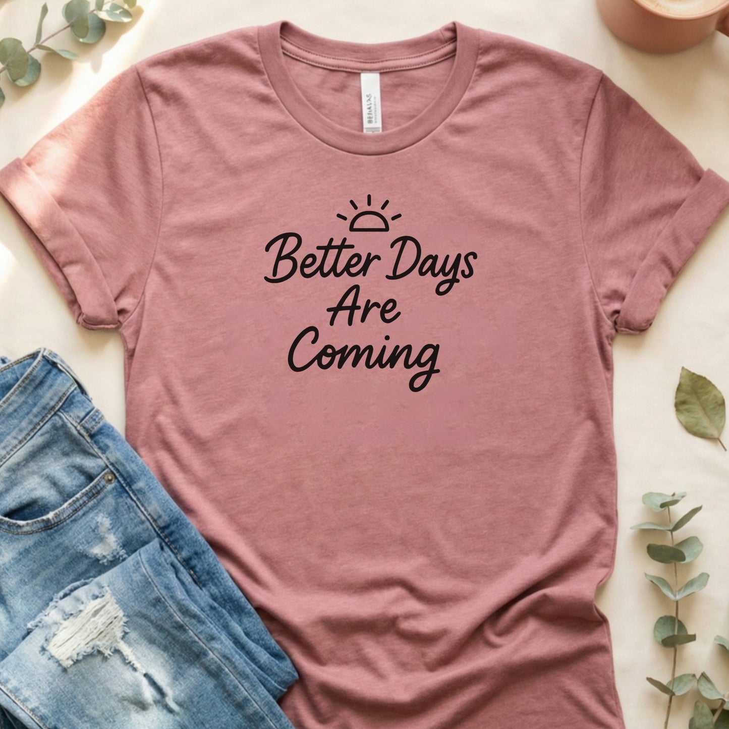 Better Days Are Coming Inspirational Shirt