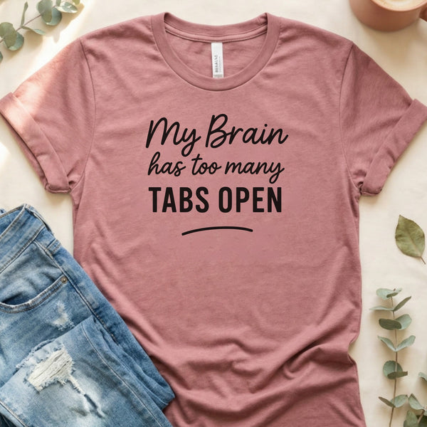 My Brain Has Too Many Tabs Open Funny Quote T-Shirt