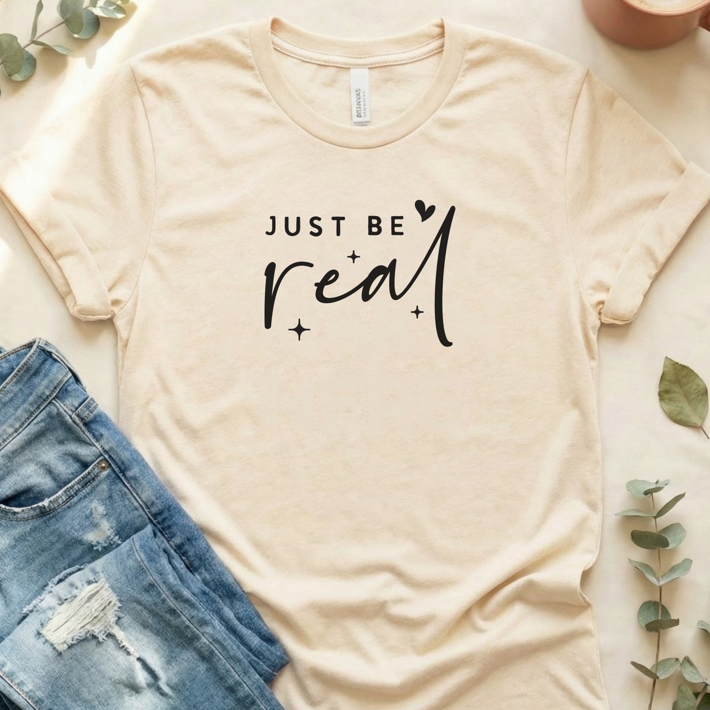 Just Be Real Graphic Tee Inspirational Shirt