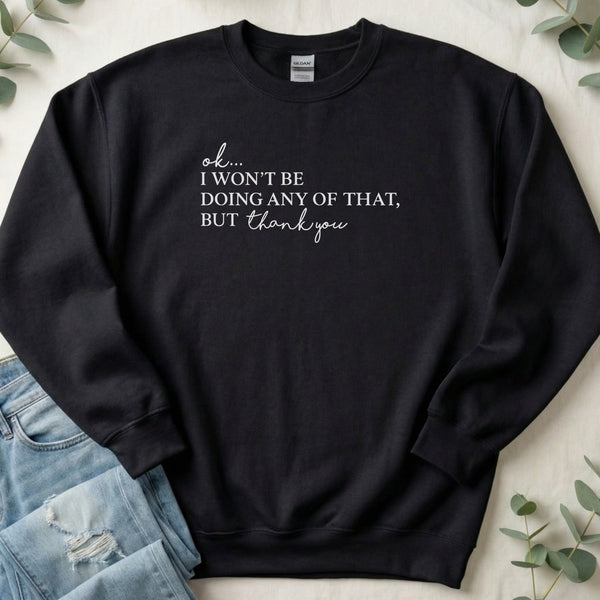 Ok I Won't Be Doing Any of That But Thank You Sweatshirt