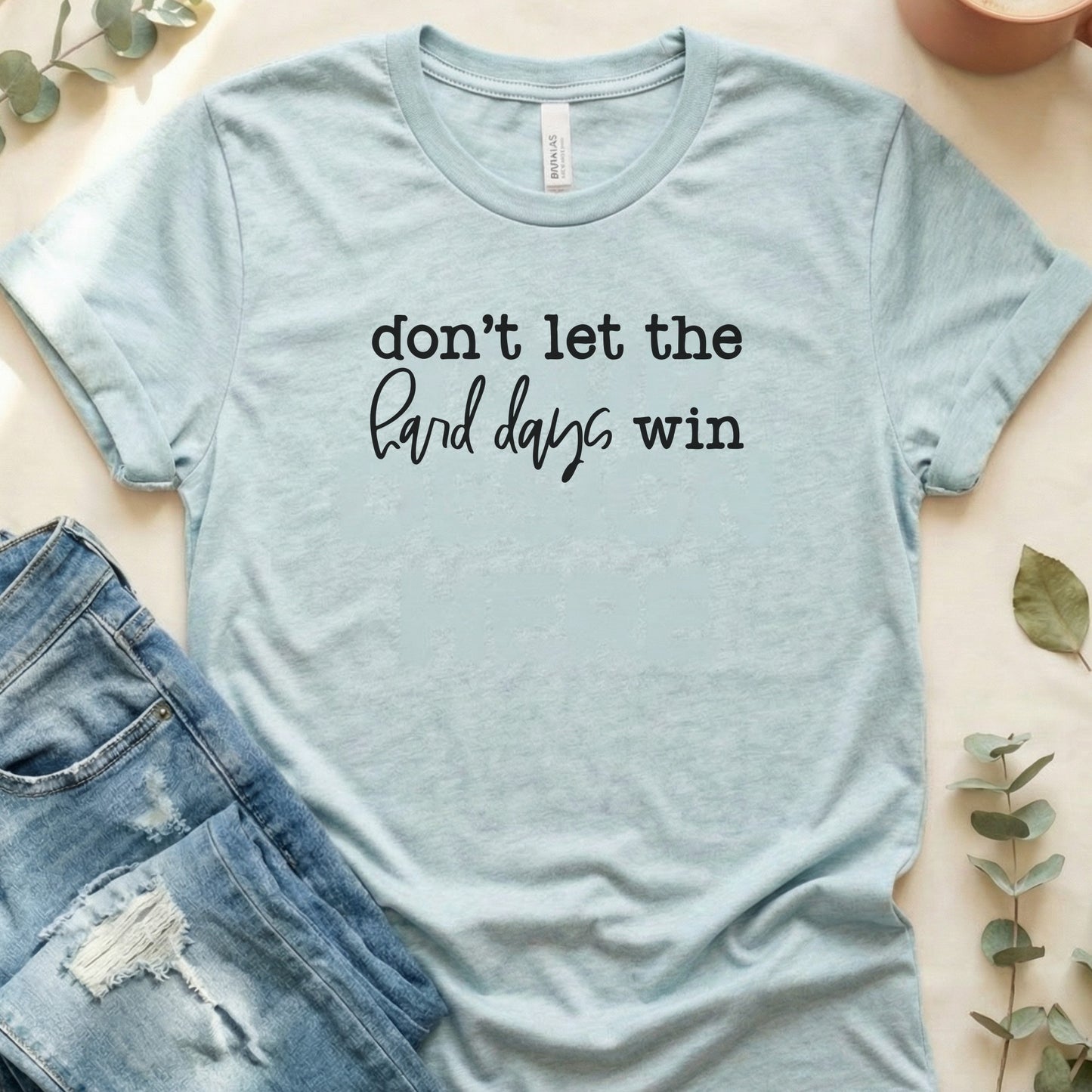 Don't Let The Hard Days Win T‑Shirt | Soft Bella+Canvas Tee