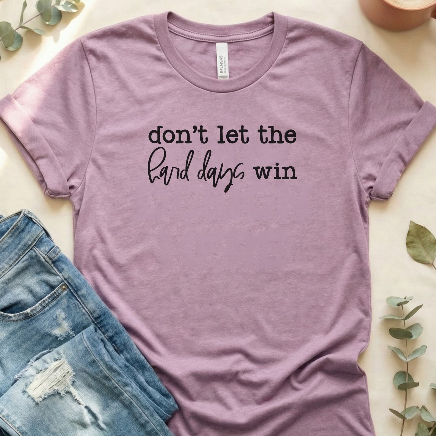Don't Let The Hard Days Win T‑Shirt | Soft Bella+Canvas Tee