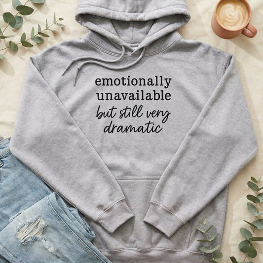Emotionally Unavailable But Very Dramatic Hoodie
