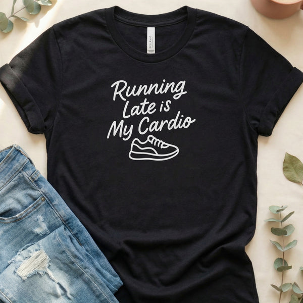 Running Late is My Cardio Funny Fitness Slogan T-Shirt
