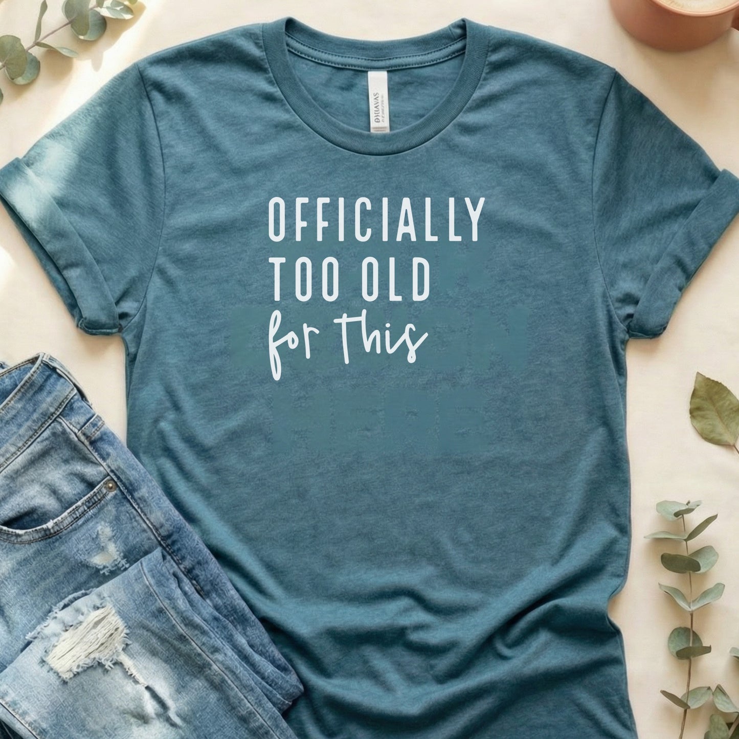 Officially Too Old For This Funny Graphic Tee