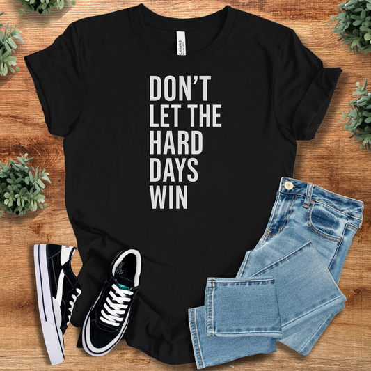 Don' Let the Hard Days Win Tee
