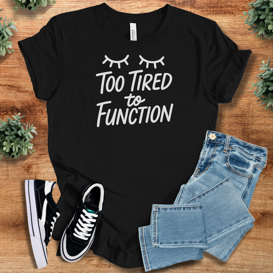 Too Tired to Function Tee