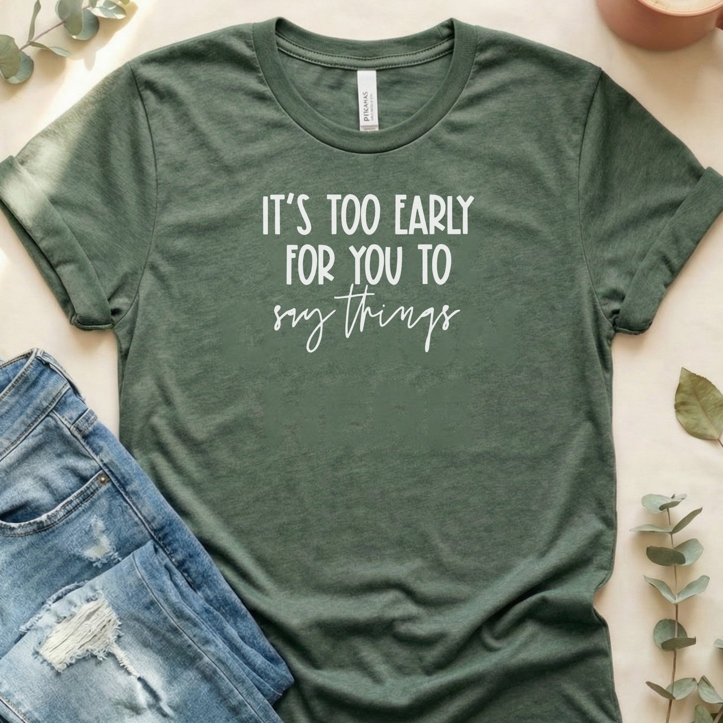 It's Too Early For You To Say Things T-shirt Product