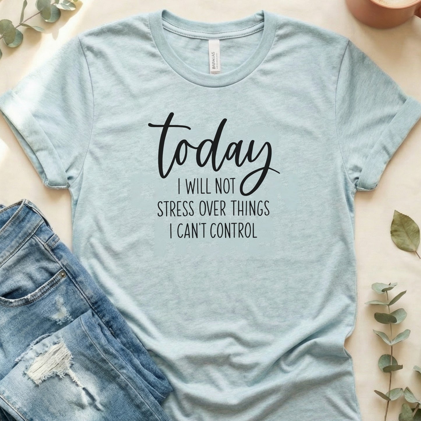 Today I Will Not Stress Over Things I Can't Control Shirt