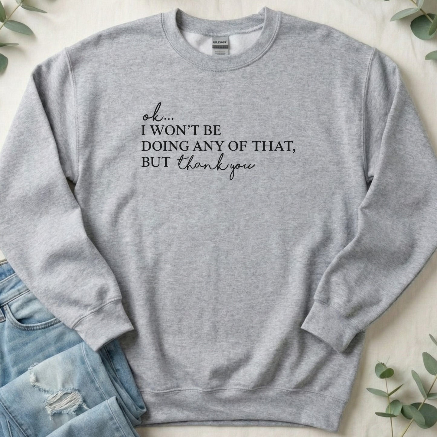Funny Sweatshirt Ok I Won't Be Doing Any of That Thank You