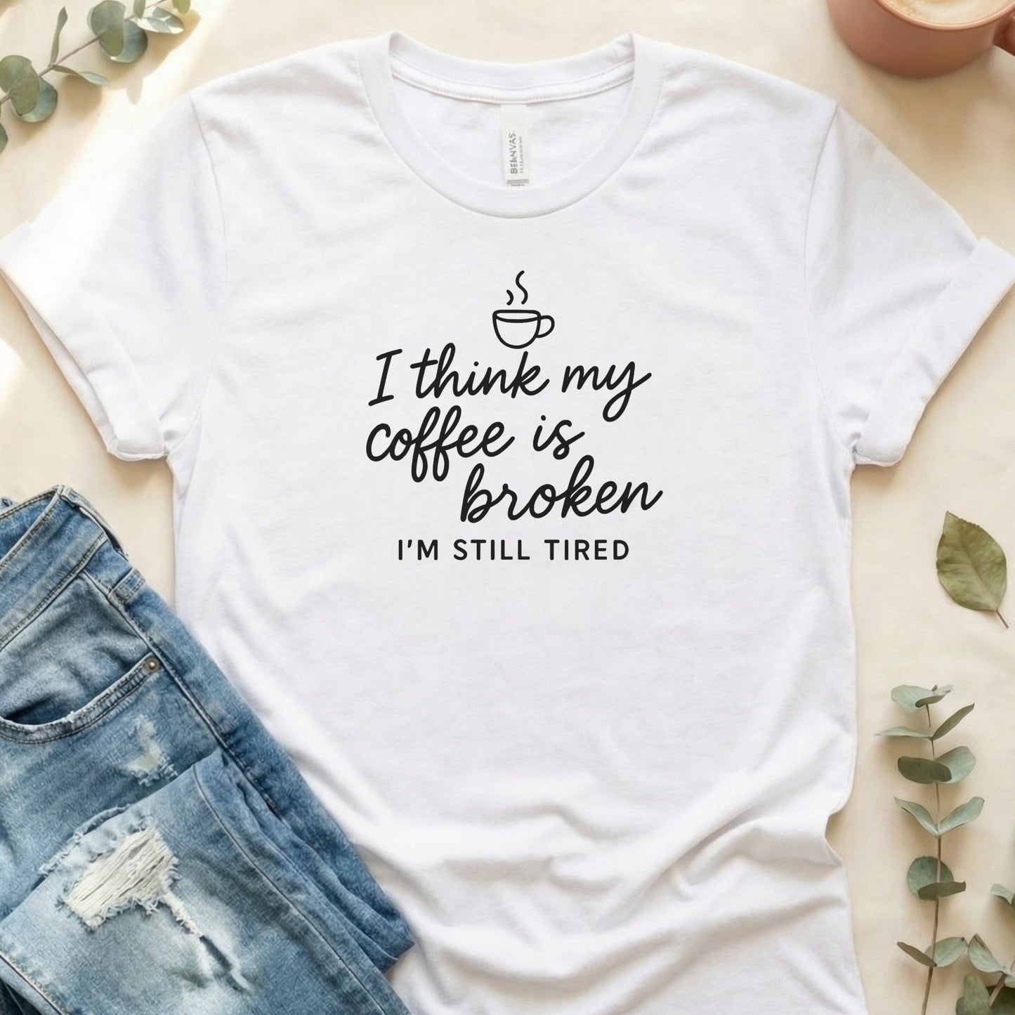 I Think My Coffee Is Broken I'm Still Tired Shirt