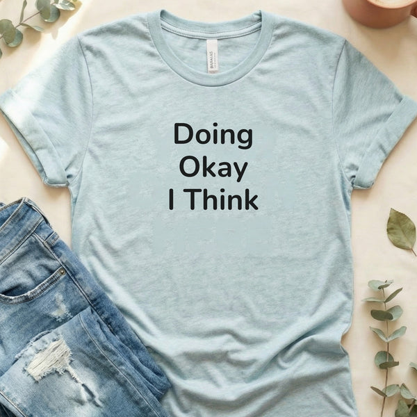 Doing Okay I Think Graphic Slogan Tee Novelty T-Shirt
