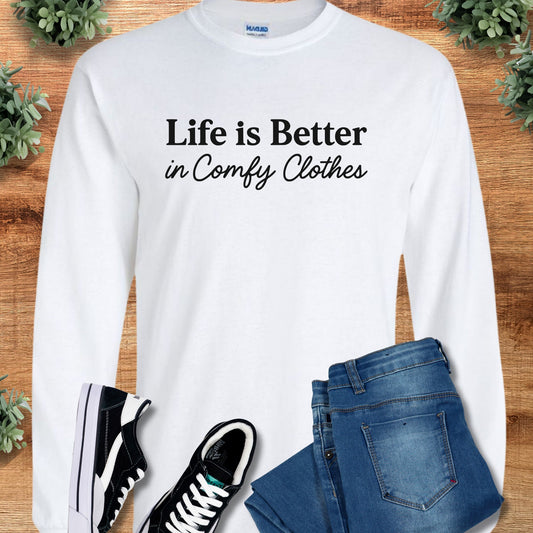Life is Better in Comfy Clothes - Long Sleeve